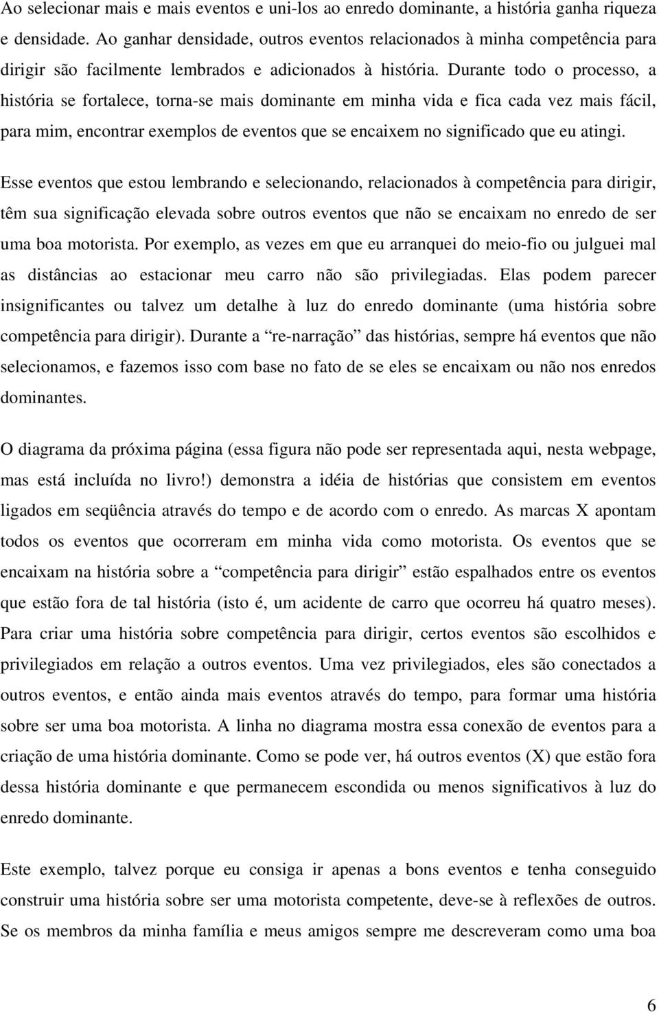 Durante todo o processo, a história se fortalece, torna-se mais dominante em minha vida e fica cada vez mais fácil, para mim, encontrar exemplos de eventos que se encaixem no significado que eu