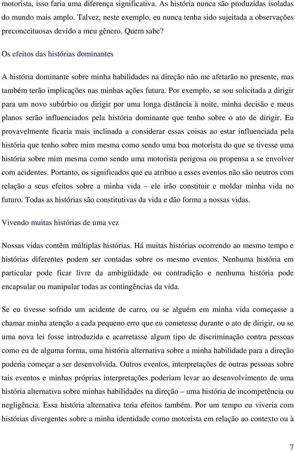 Os efeitos das histórias dominantes A história dominante sobre minha habilidades na direção não me afetarão no presente, mas também terão implicações nas minhas ações futura.