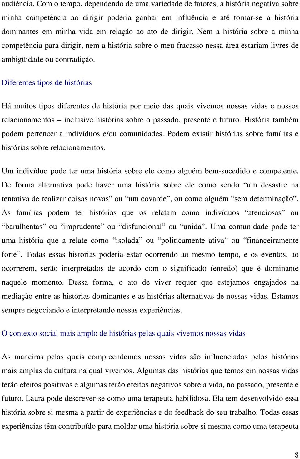 ao ato de dirigir. Nem a história sobre a minha competência para dirigir, nem a história sobre o meu fracasso nessa área estariam livres de ambigüidade ou contradição.