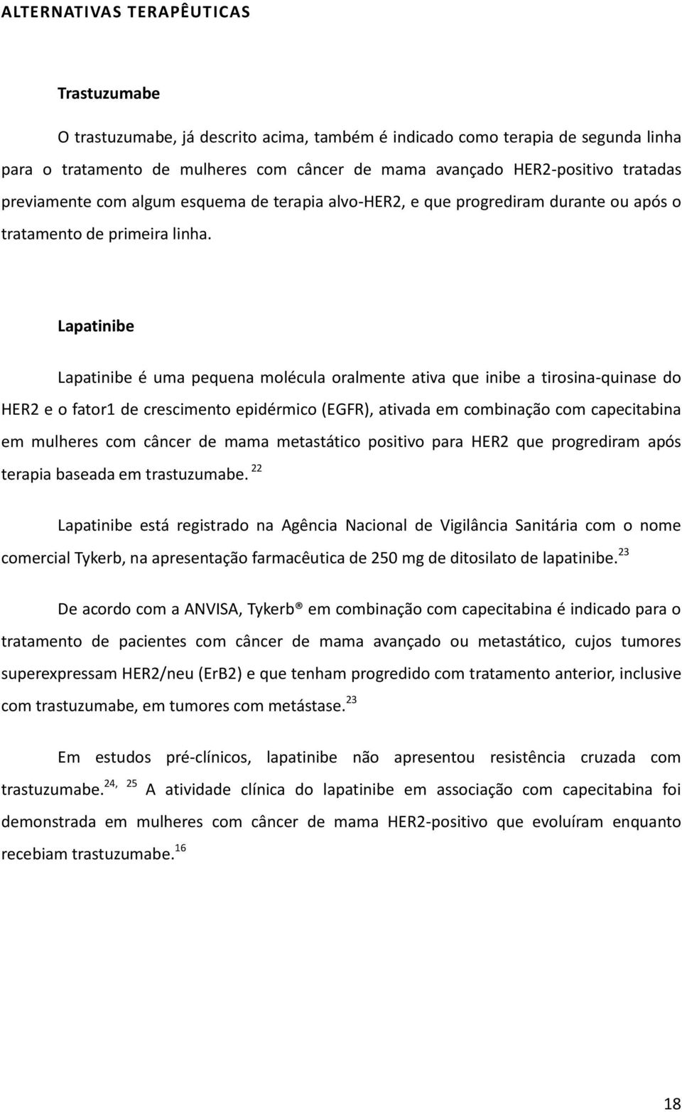 Lapatinibe Lapatinibe é uma pequena molécula oralmente ativa que inibe a tirosina-quinase do HER2 e o fator1 de crescimento epidérmico (EGFR), ativada em combinação com capecitabina em mulheres com