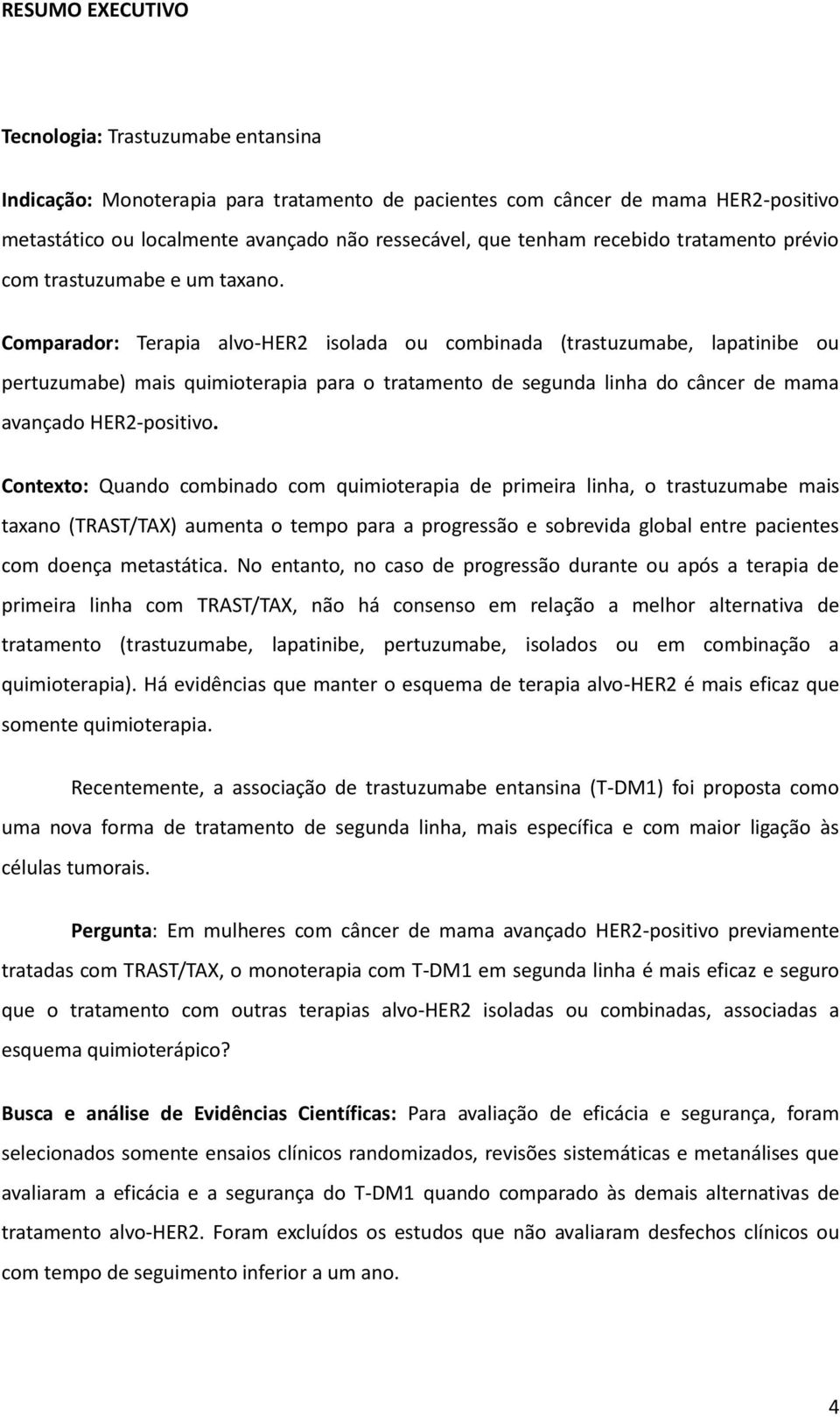 Comparador: Terapia alvo-her2 isolada ou combinada (trastuzumabe, lapatinibe ou pertuzumabe) mais quimioterapia para o tratamento de segunda linha do câncer de mama avançado HER2-positivo.