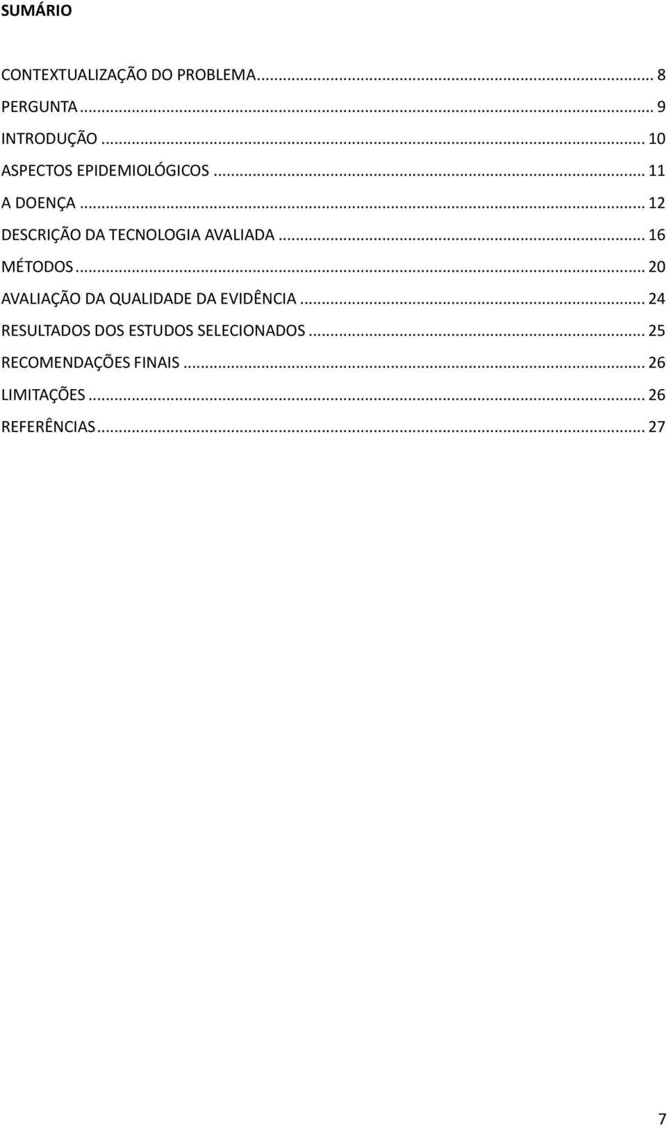 .. 12 DESCRIÇÃO DA TECNOLOGIA AVALIADA... 16 MÉTODOS.