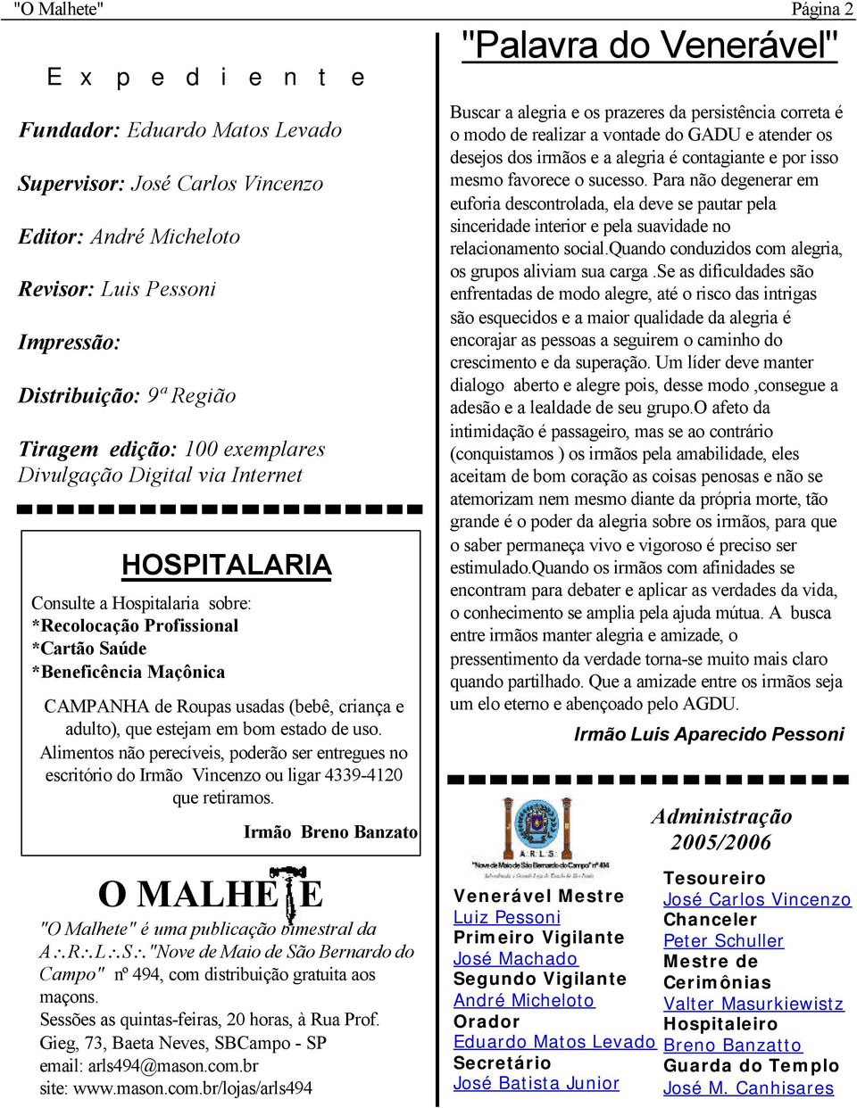 usadas (bebê, criança e adulto), que estejam em bom estado de uso. Alimentos não perecíveis, poderão ser entregues no escritório do Irmão Vincenzo ou ligar 4339-4120 que retiramos.