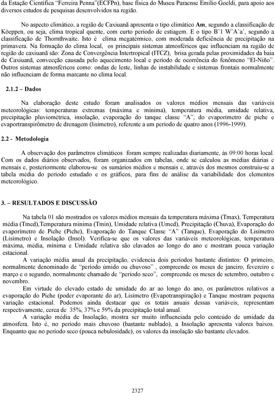 E o tipo B 1 W A a, segundo a classificação de Thornthwaite. Isto é clima megatérmico, com moderada deficiência de precipitação na primavera.