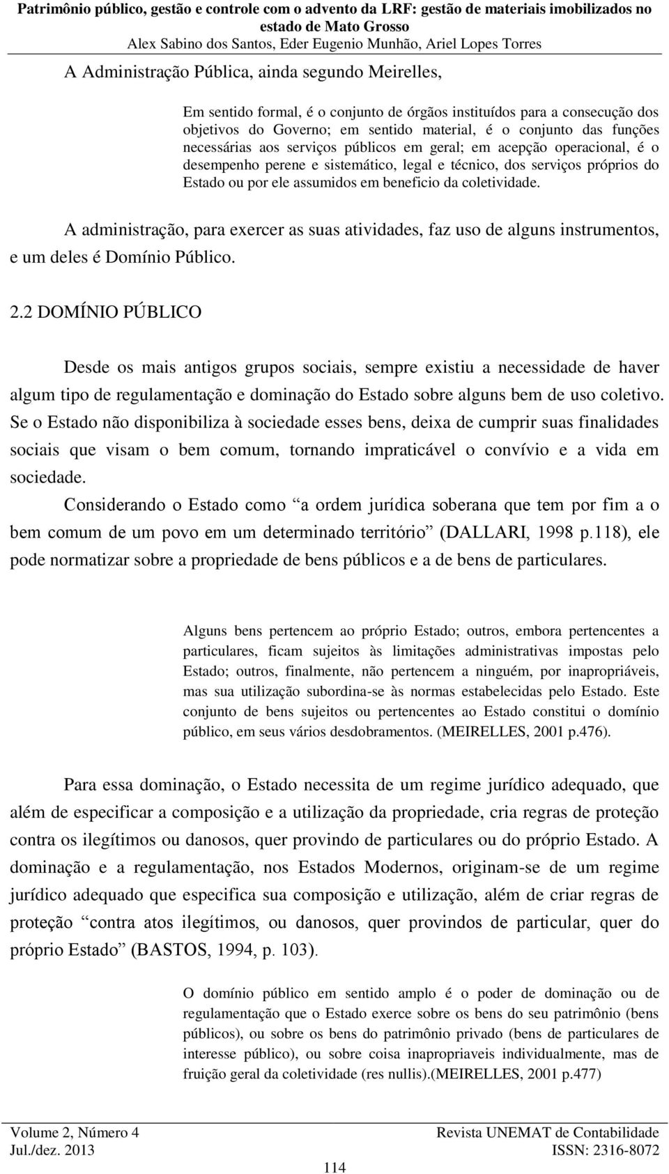 coletividade. A administração, para exercer as suas atividades, faz uso de alguns instrumentos, e um deles é Domínio Público. 2.