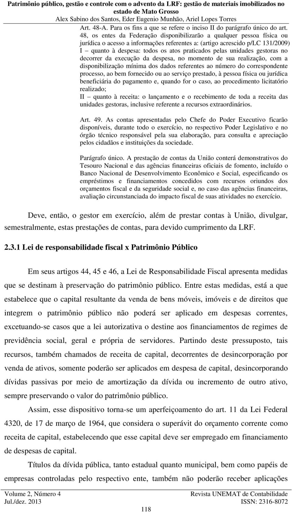 pelas unidades gestoras no decorrer da execução da despesa, no momento de sua realização, com a disponibilização mínima dos dados referentes ao número do correspondente processo, ao bem fornecido ou