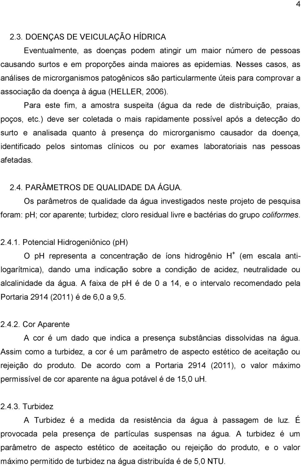 Para este fim, a amostra suspeita (água da rede de distribuição, praias, poços, etc.