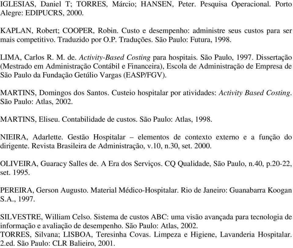 São Paulo, 1997. Dissertação (Mestrado em Administração Contábil e Financeira), Escola de Administração de Empresa de São Paulo da Fundação Getúlio Vargas (EASP/FGV). MARTINS, Domingos dos Santos.