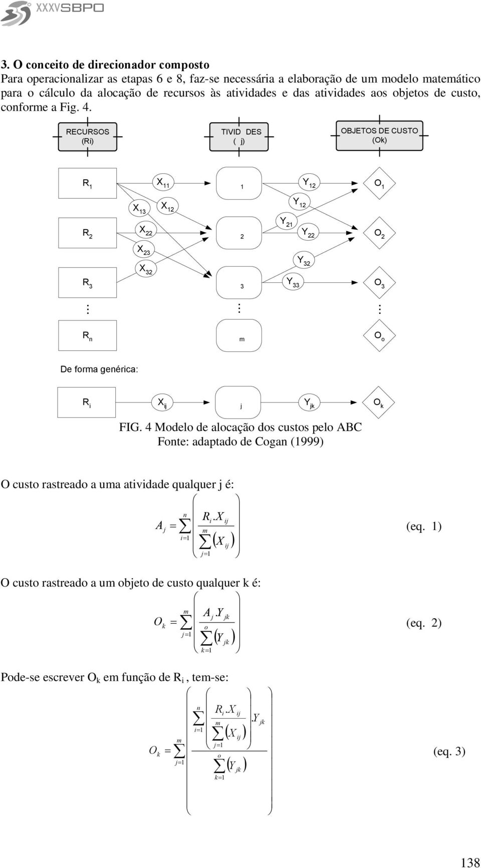 ........ R n A m O o De forma genérica: R i X ij A j Y jk O k FIG. 4 Modelo de alocação dos custos pelo ABC Fonte: adaptado de Cogan (1999) O custo rastreado a uma atividade qualquer j é: n Ri.