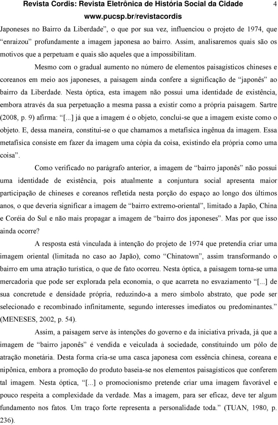 Mesmo com o gradual aumento no número de elementos paisagísticos chineses e coreanos em meio aos japoneses, a paisagem ainda confere a significação de japonês ao bairro da Liberdade.