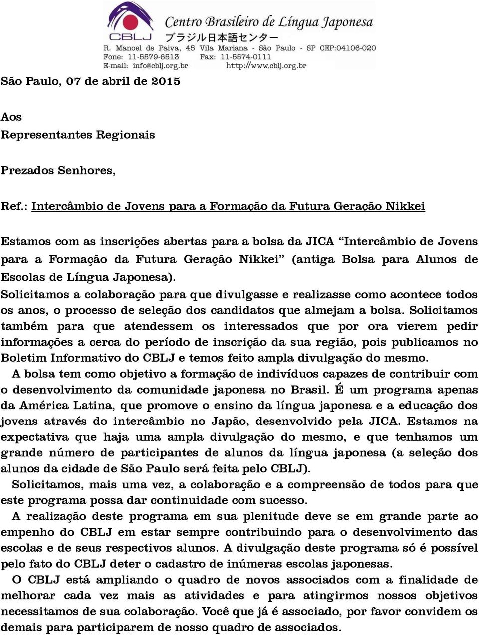 para Alunos de Escolas de Língua Japonesa). Solicitamos a colaboração para que divulgasse e realizasse como acontece todos os anos, o processo de seleção dos candidatos que almejam a bolsa.