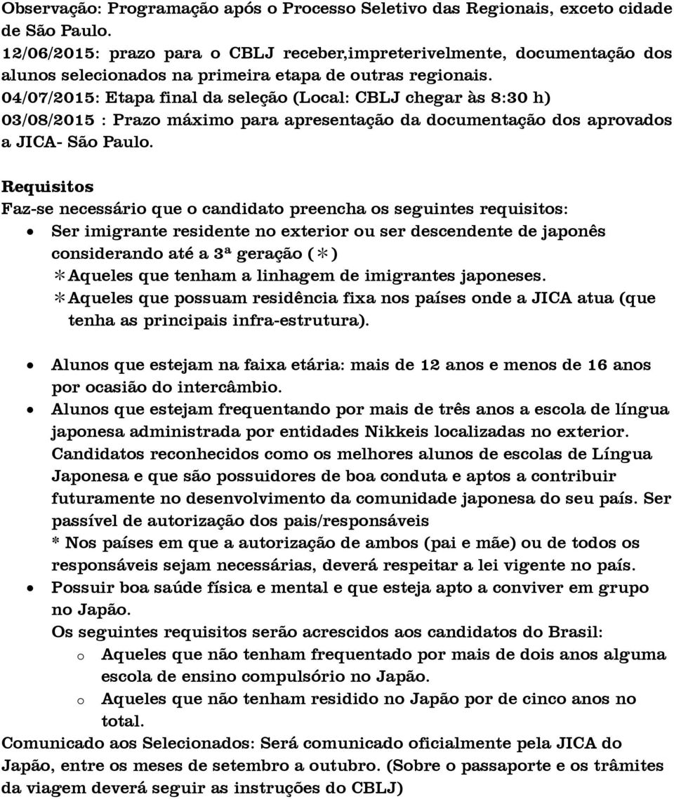 04/07/2015: Etapa final da seleção (Local: CBLJ chegar às 8:30 h) 03/08/2015 : Prazo máximo para apresentação da documentação dos aprovados a JICA- São Paulo.