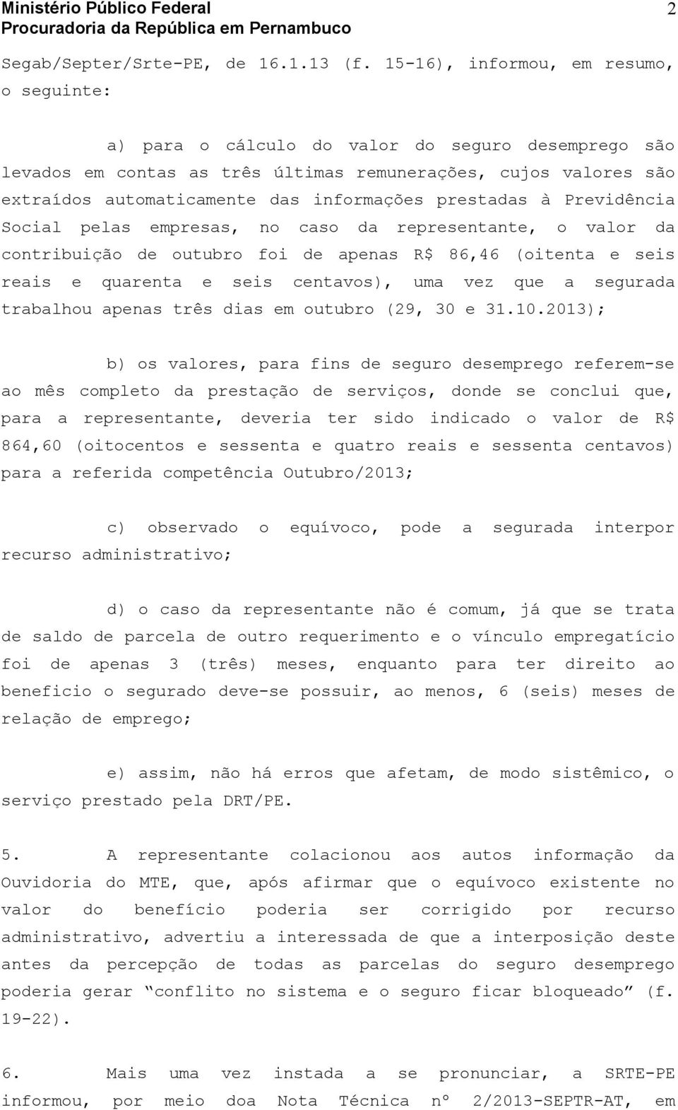 informações prestadas à Previdência Social pelas empresas, no caso da representante, o valor da contribuição de outubro foi de apenas R$ 86,46 (oitenta e seis reais e quarenta e seis centavos), uma