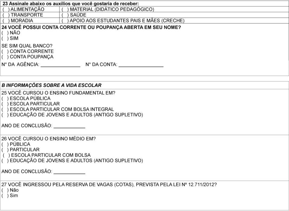 ( ) CONTA CORRENTE ( ) CONTA POUPANÇA N DA AGÊNCIA: N DA CONTA: B INFORMAÇÕES SOBRE A VIDA ESCOLAR 25 VOCÊ CURSOU O ENSINO FUNDAMENTAL EM?