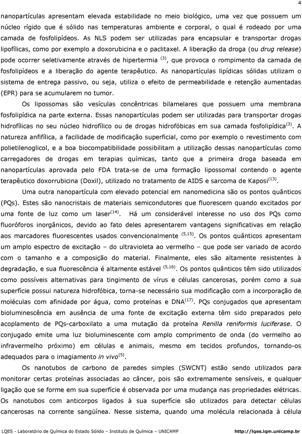 A liberação da droga (ou drug release) pode ocorrer seletivamente através de hipertermia (3), que provoca o rompimento da camada de fosfolipídeos e a liberação do agente terapêutico.