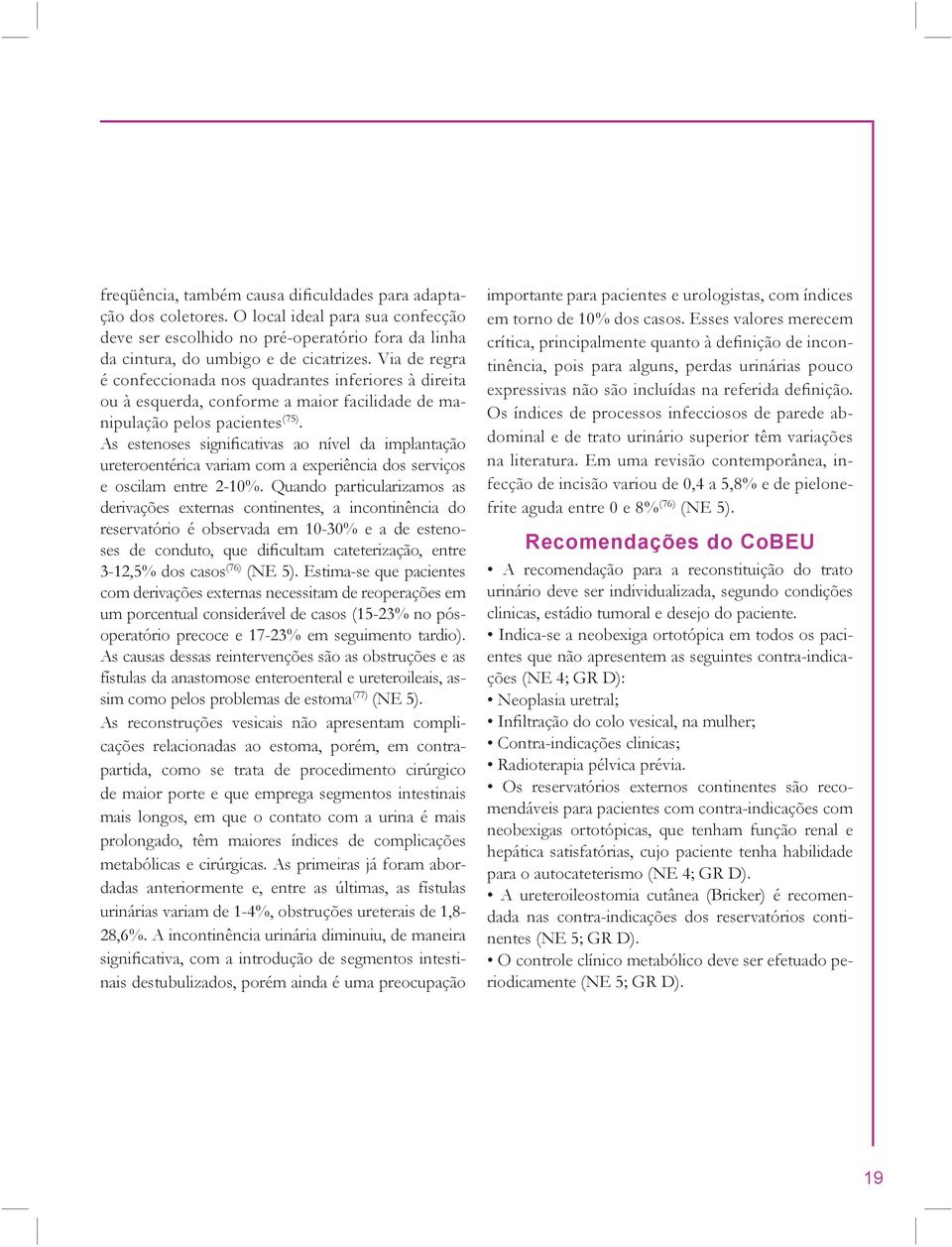 As estenoses significativas ao nível da implantação ureteroentérica variam com a experiência dos serviços e oscilam entre 2-10%.