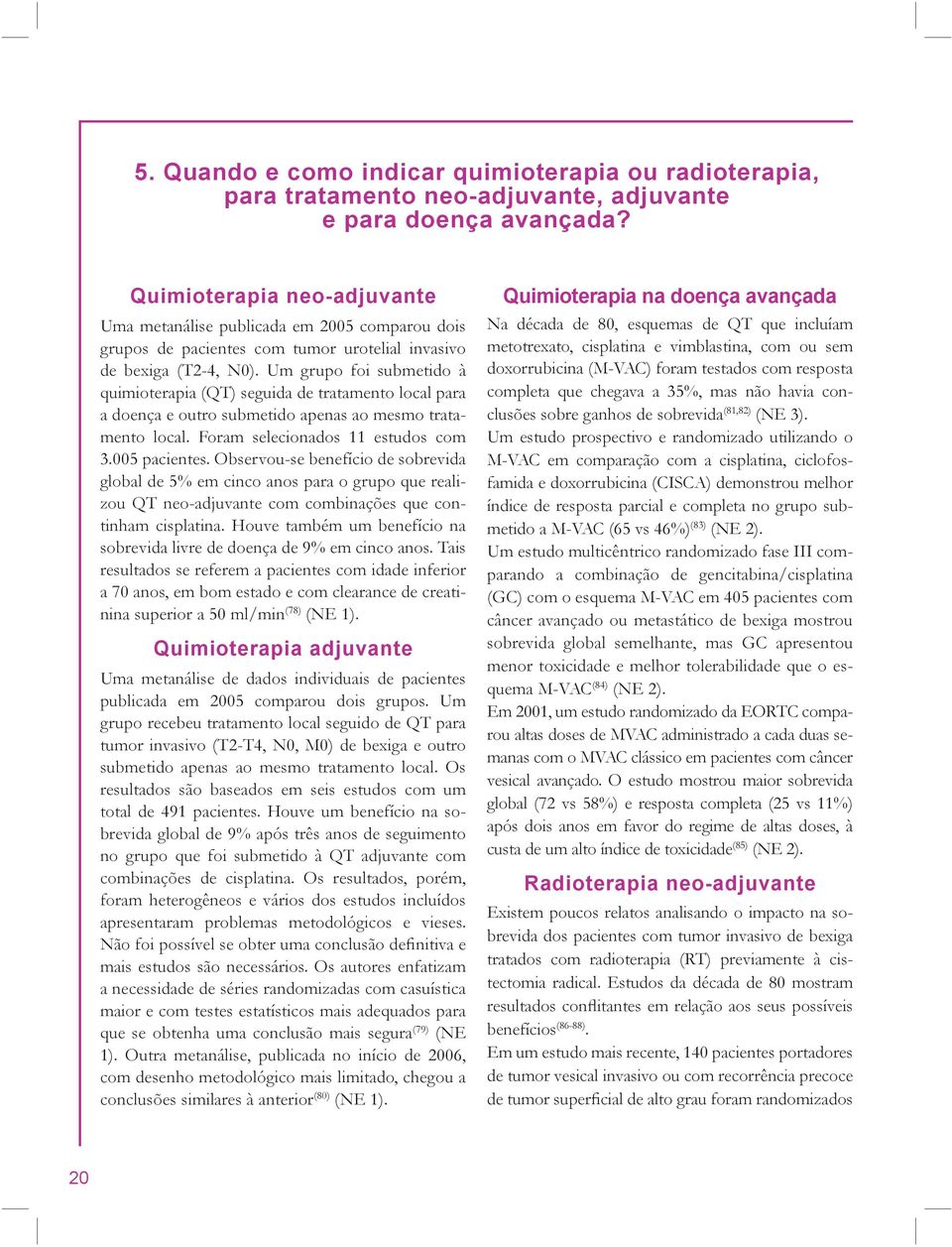 Um grupo foi submetido à quimioterapia (QT) seguida de tratamento local para a doença e outro submetido apenas ao mesmo tratamento local. Foram selecionados 11 estudos com 3.005 pacientes.