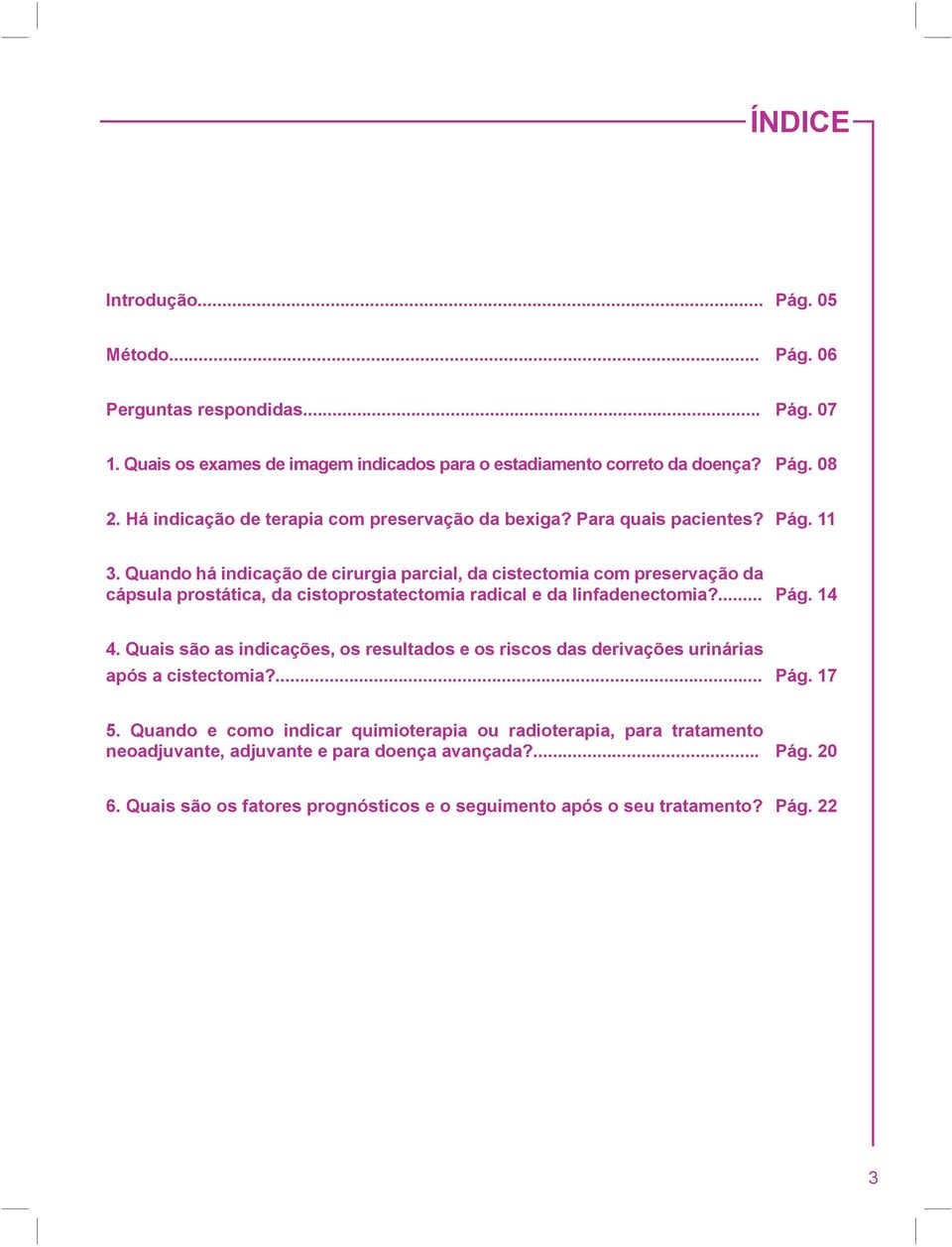 Quando há indicação de cirurgia parcial, da cistectomia com preservação da cápsula prostática, da cistoprostatectomia radical e da linfadenectomia?... Pág. 14 4.