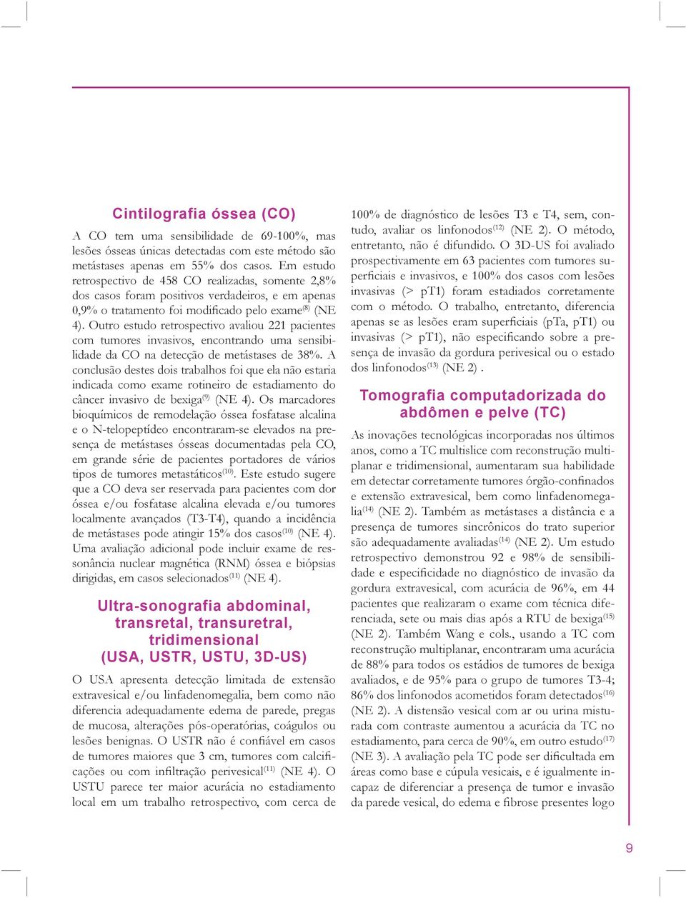 Outro estudo retrospectivo avaliou 221 pacientes com tumores invasivos, encontrando uma sensibilidade da CO na detecção de metástases de 38%.