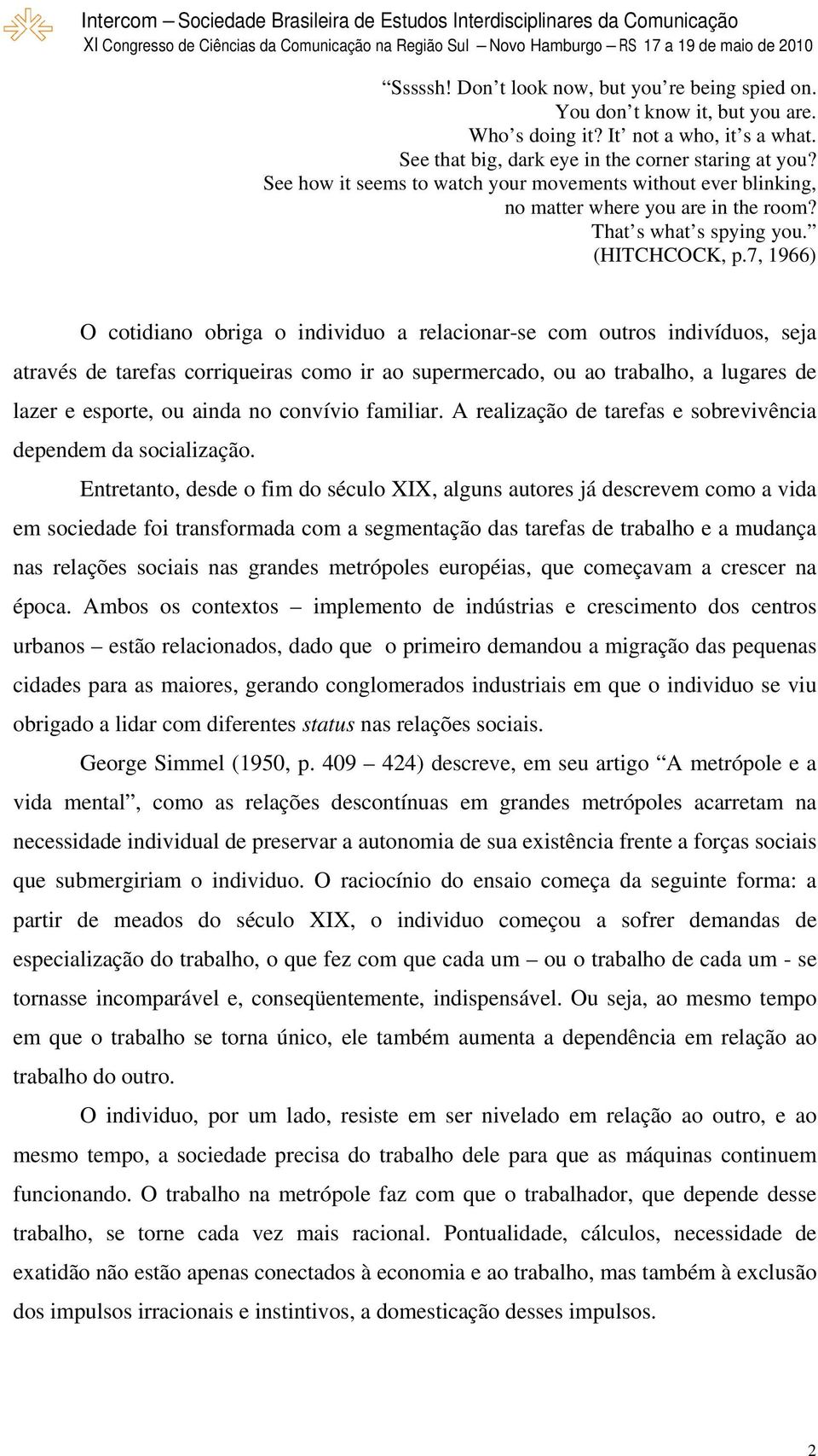 7, 1966) O cotidiano obriga o individuo a relacionar-se com outros indivíduos, seja através de tarefas corriqueiras como ir ao supermercado, ou ao trabalho, a lugares de lazer e esporte, ou ainda no