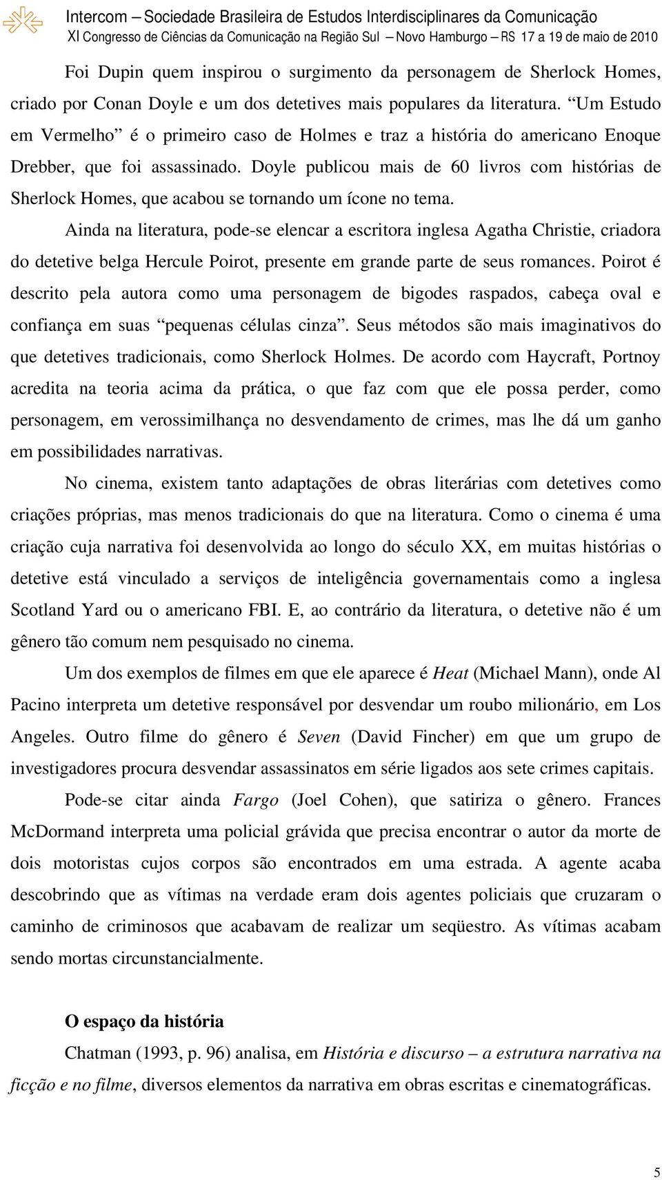 Doyle publicou mais de 60 livros com histórias de Sherlock Homes, que acabou se tornando um ícone no tema.