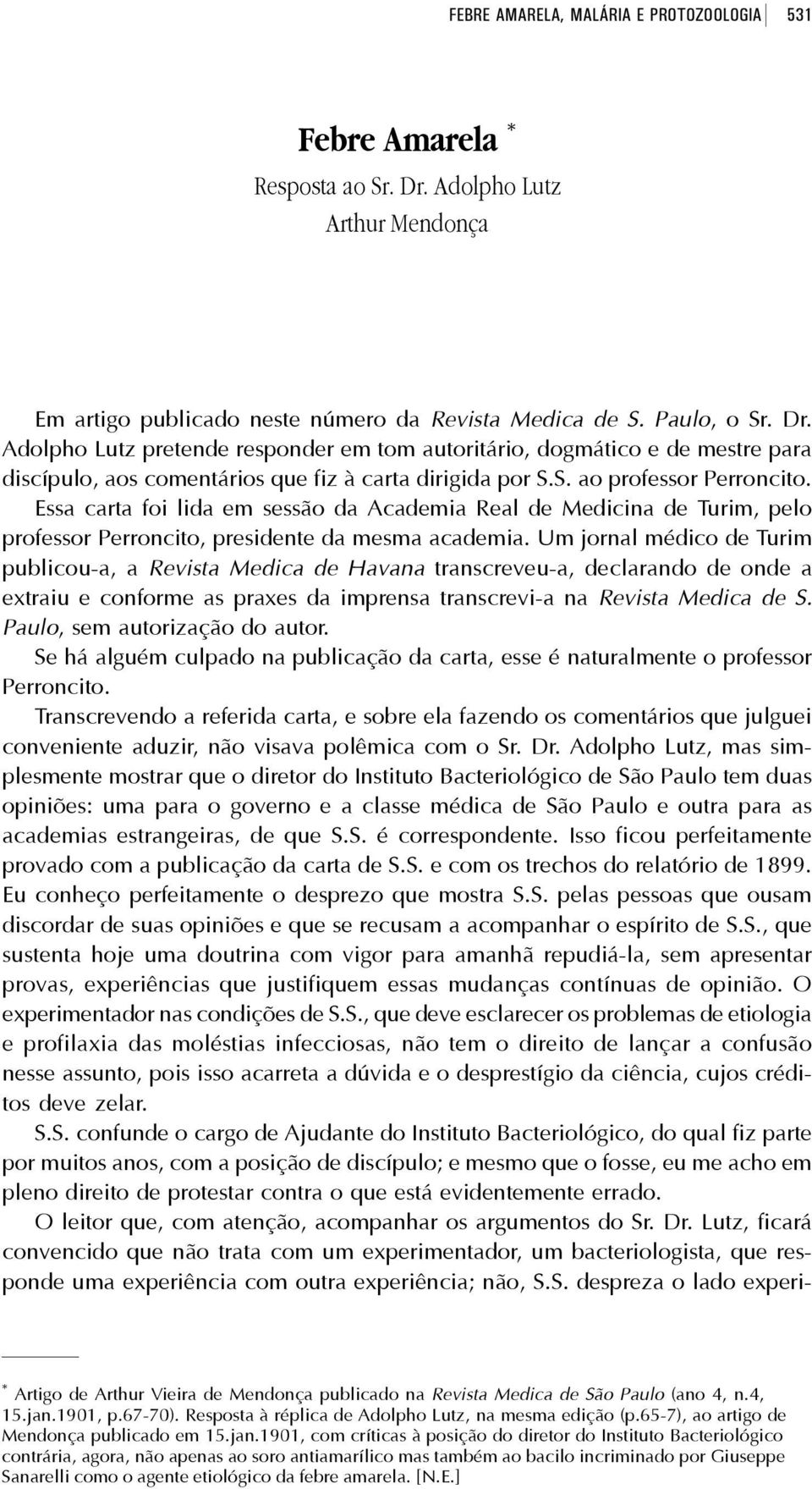 Um jornal médico de Turim publicou-a, a Revista Medica de Havana transcreveu-a, declarando de onde a extraiu e conforme as praxes da imprensa transcrevi-a na Revista Medica de S.