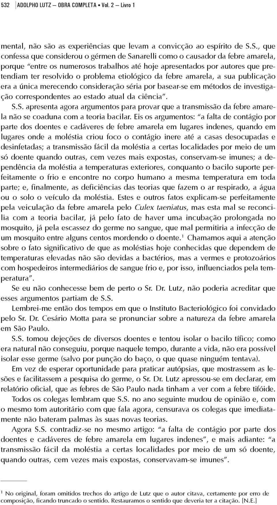 etiológico da febre amarela, a sua publicação era a única merecendo consideração séria por basear-se em métodos de investigação correspondentes ao estado atual da ciência. S.