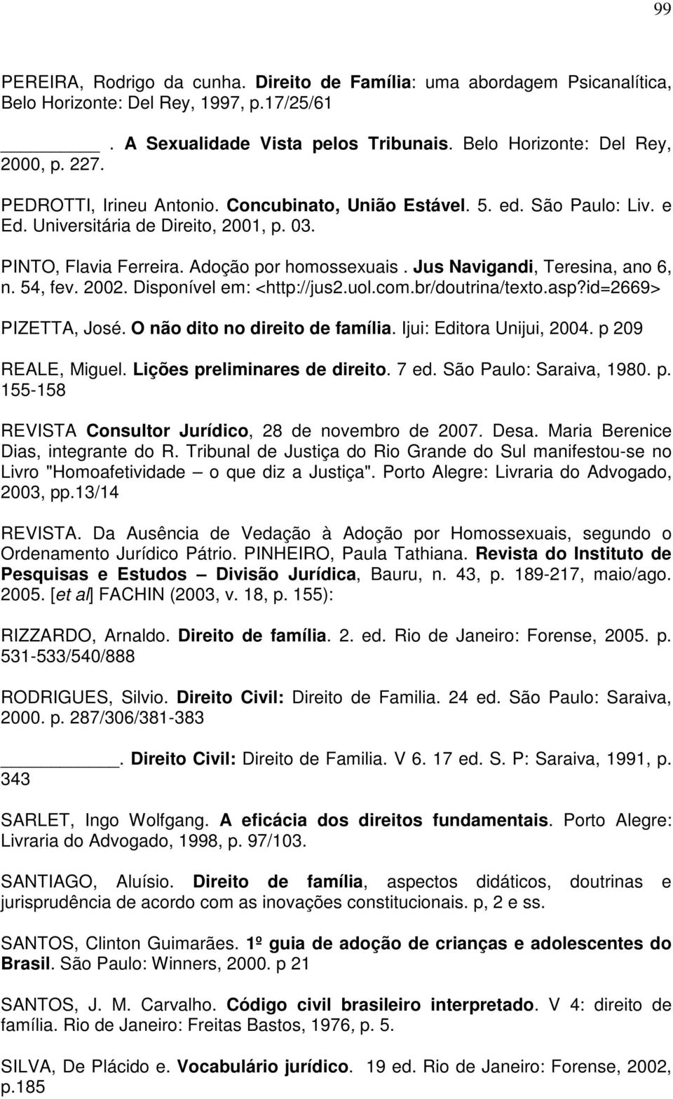 Jus Navigandi, Teresina, ano 6, n. 54, fev. 2002. Disponível em: <http://jus2.uol.com.br/doutrina/texto.asp?id=2669> PIZETTA, José. O não dito no direito de família. Ijui: Editora Unijui, 2004.