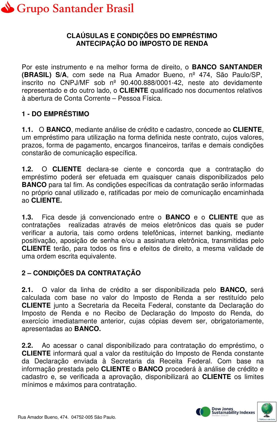 1 - DO EMPRÉSTIMO 1.1. O BANCO, mediante análise de crédito e cadastro, concede ao CLIENTE, um empréstimo para utilização na forma definida neste contrato, cujos valores, prazos, forma de pagamento,