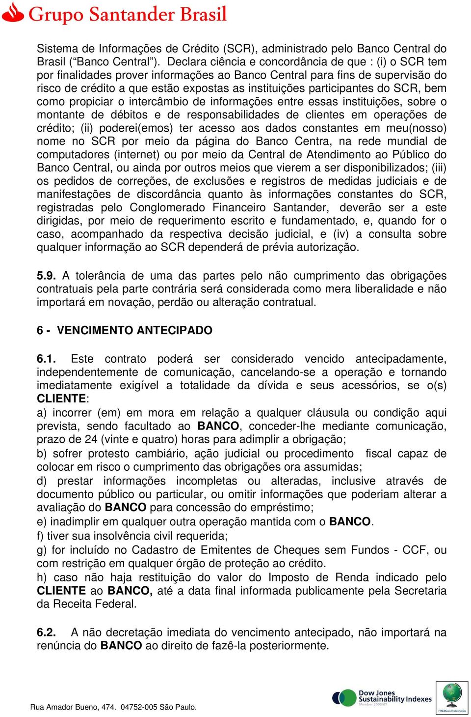 participantes do SCR, bem como propiciar o intercâmbio de informações entre essas instituições, sobre o montante de débitos e de responsabilidades de clientes em operações de crédito; (ii)