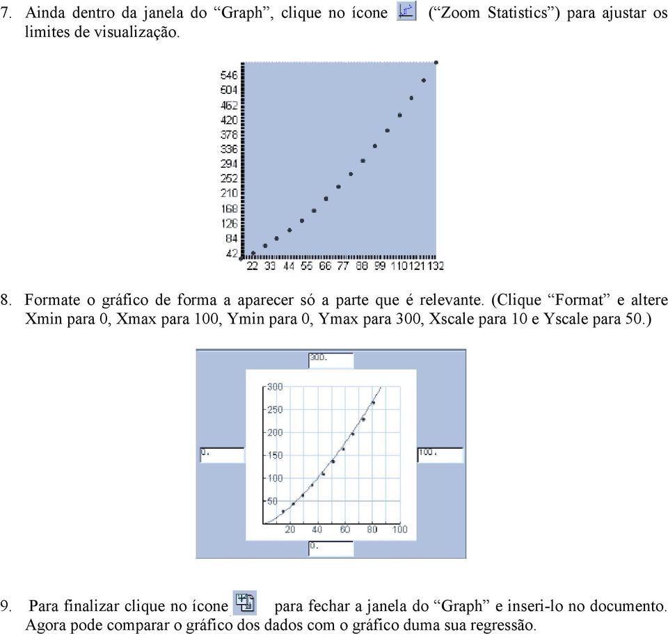 (Clique Format e altere Xmin para 0, Xmax para 100, Ymin para 0, Ymax para 300, Xscale para 10 e Yscale para 50.