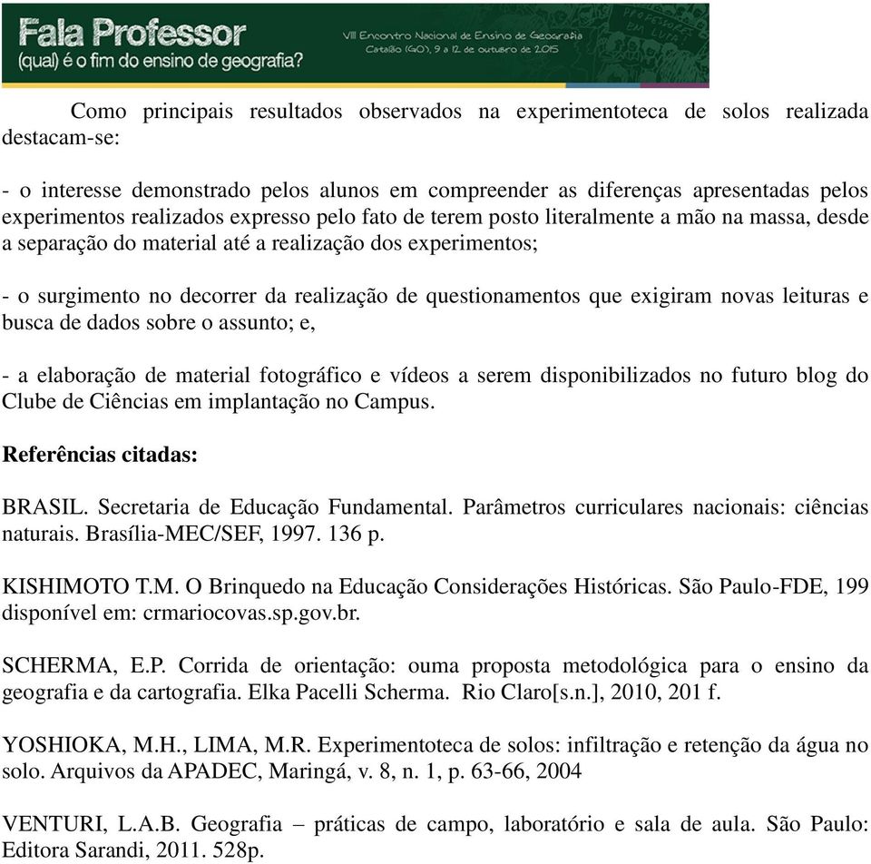 exigiram novas leituras e busca de dados sobre o assunto; e, - a elaboração de material fotográfico e vídeos a serem disponibilizados no futuro blog do Clube de Ciências em implantação no Campus.