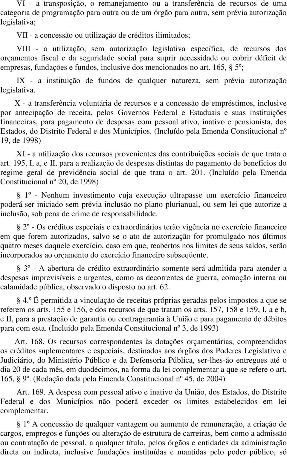 empresas, fundações e fundos, inclusive dos mencionados no art. 165, 5º; IX - a instituição de fundos de qualquer natureza, sem prévia autorização legislativa.