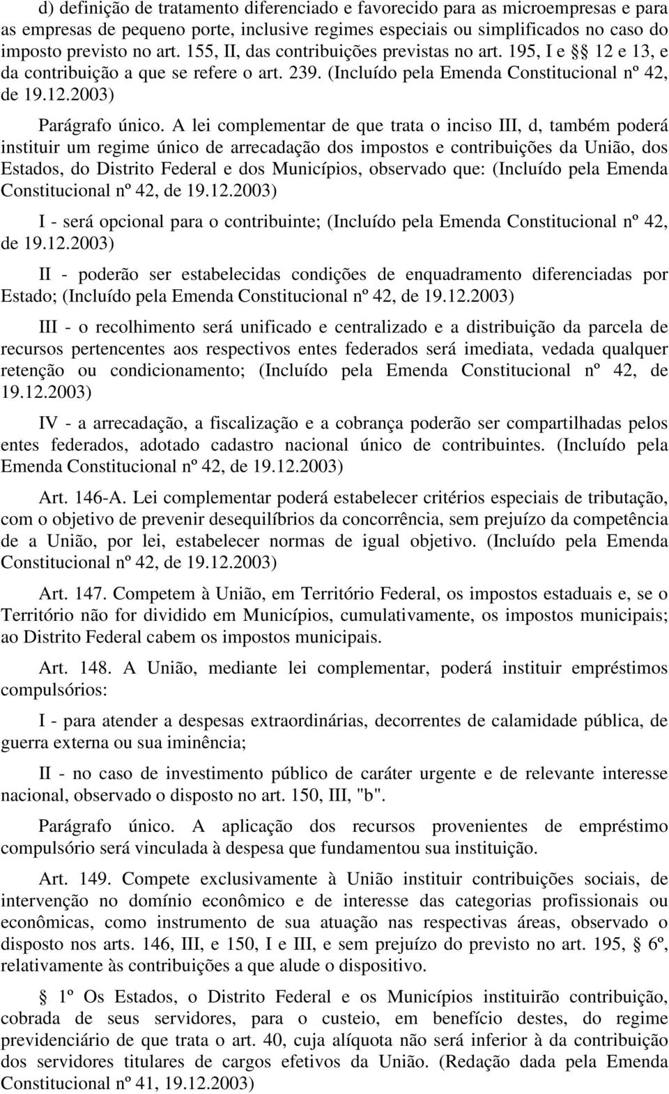 A lei complementar de que trata o inciso III, d, também poderá instituir um regime único de arrecadação dos impostos e contribuições da União, dos Estados, do Distrito Federal e dos Municípios,