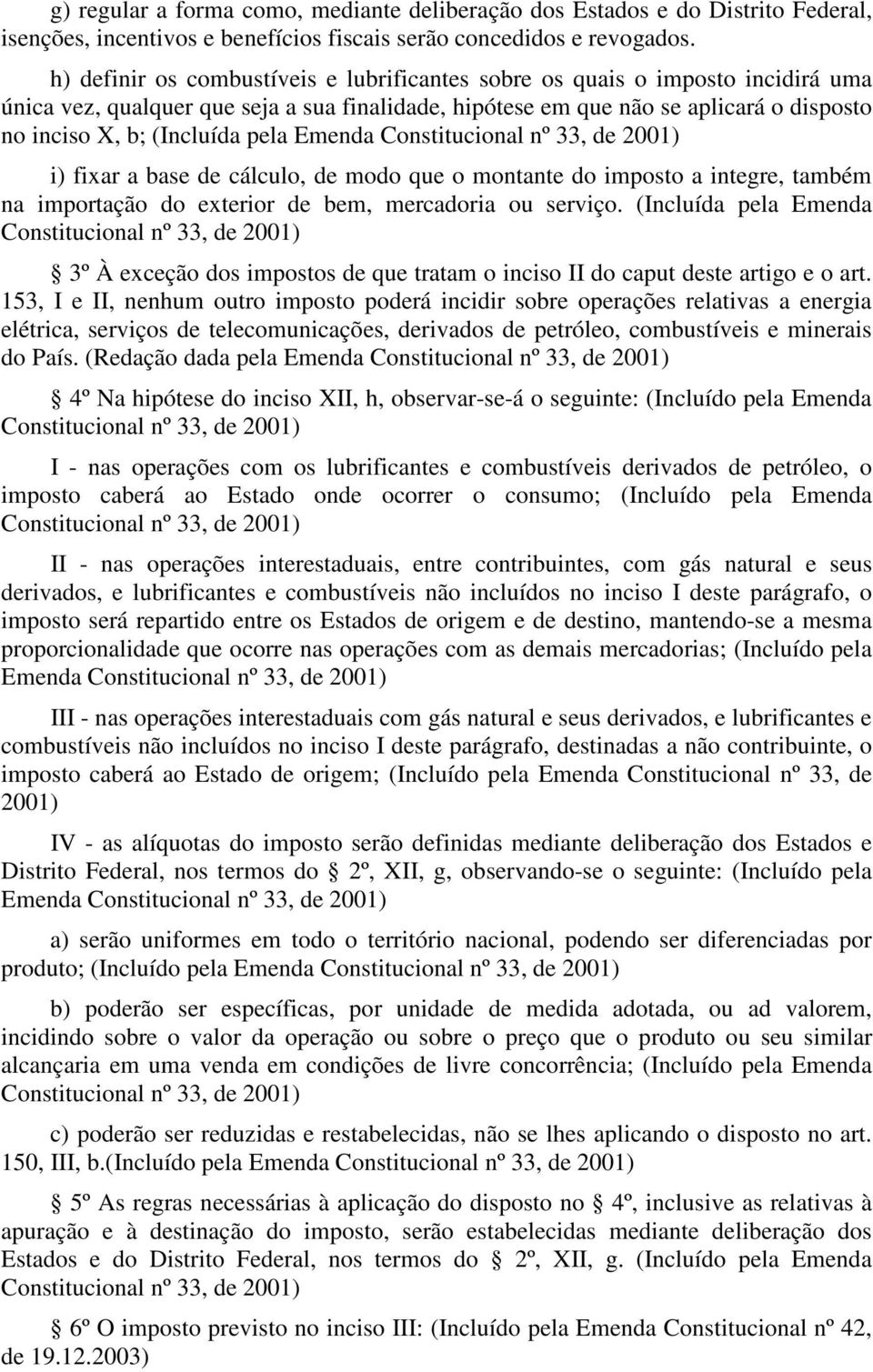 pela Emenda Constitucional nº 33, de 2001) i) fixar a base de cálculo, de modo que o montante do imposto a integre, também na importação do exterior de bem, mercadoria ou serviço.