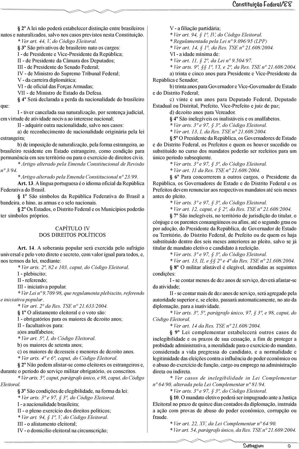 do Supremo Tribunal Federal; V - da carreira diplomática; VI - de oficial das Forças Armadas; VII - de Ministro de Estado da Defesa.