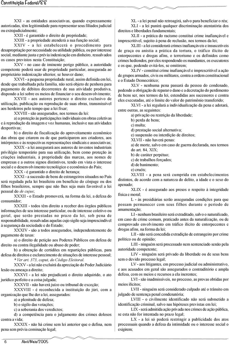 mediante justa e prévia indenização em dinheiro, ressalvados os casos previstos nesta Constituição; XXV - no caso de iminente perigo público, a autoridade competente poderá usar de propriedade