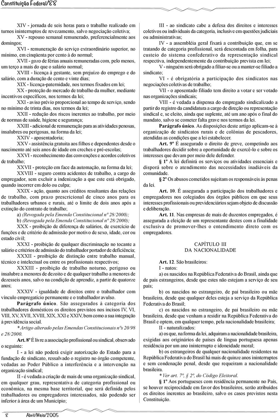 salário normal; XVIII - licença à gestante, sem prejuízo do emprego e do salário, com a duração de cento e vinte dias; XIX - licença-paternidade, nos termos fixados em lei; XX - proteção do mercado