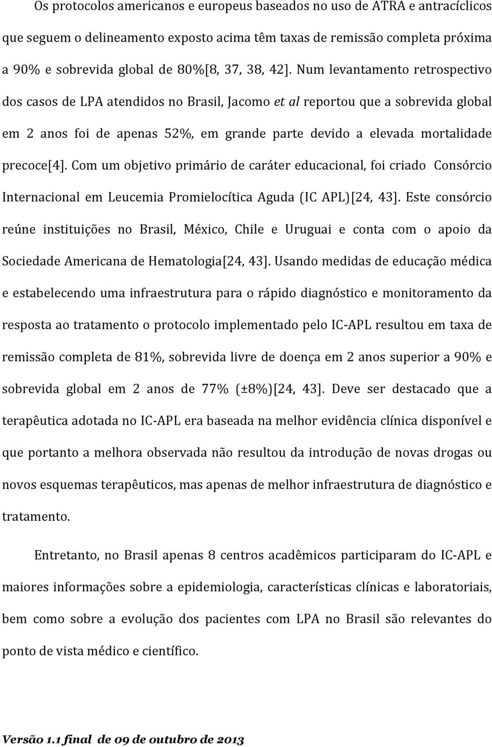 precoce[4]. Com um objetivo primário de caráter educacional, foi criado Consórcio Internacional em Leucemia Promielocítica Aguda (IC APL)[24, 43].