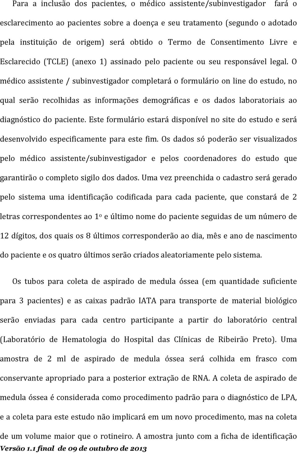 O médico assistente / subinvestigador completará o formulário on line do estudo, no qual serão recolhidas as informações demográficas e os dados laboratoriais ao diagnóstico do paciente.