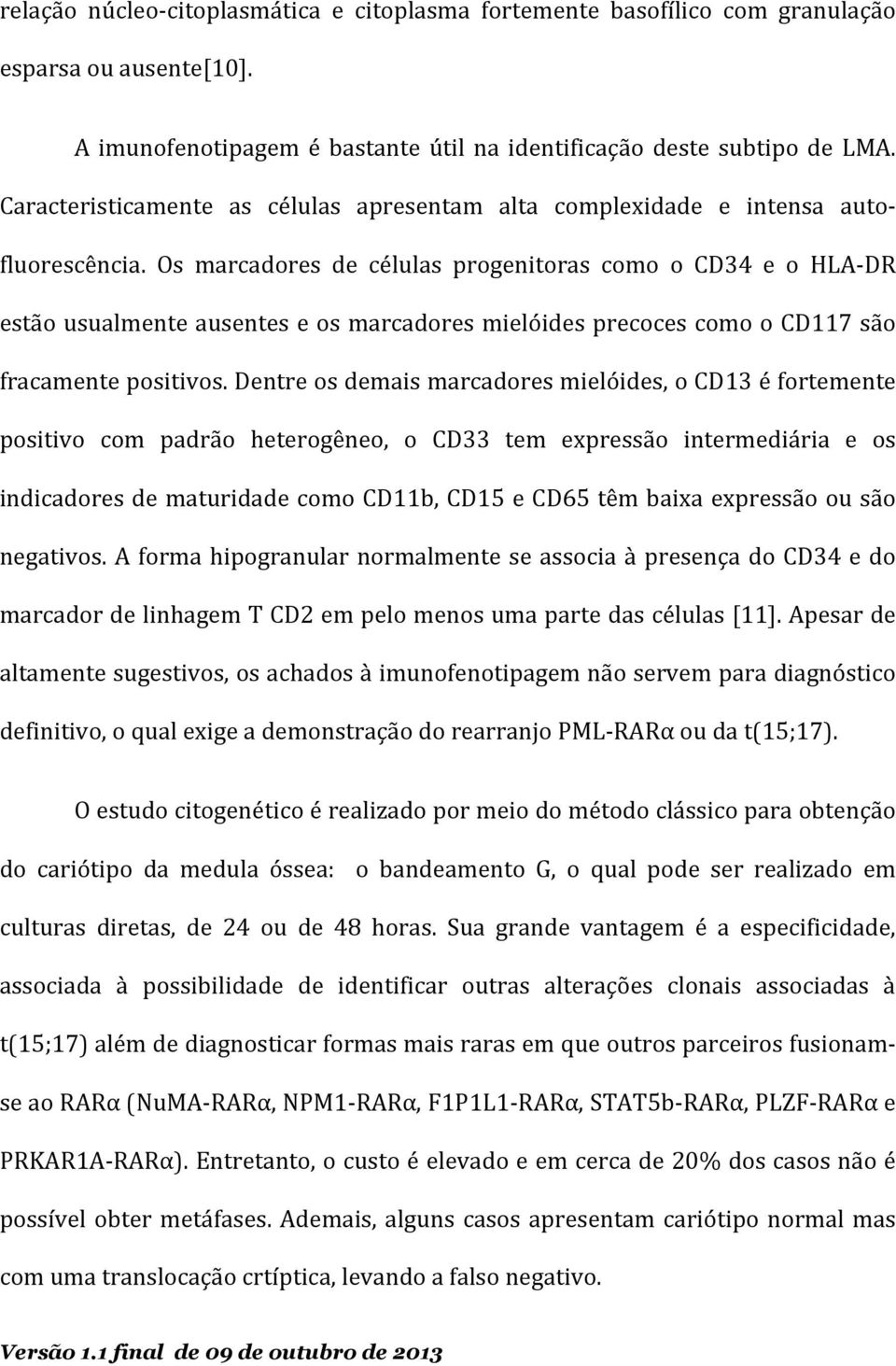 Os marcadores de células progenitoras como o CD34 e o HLA- DR estão usualmente ausentes e os marcadores mielóides precoces como o CD117 são fracamente positivos.