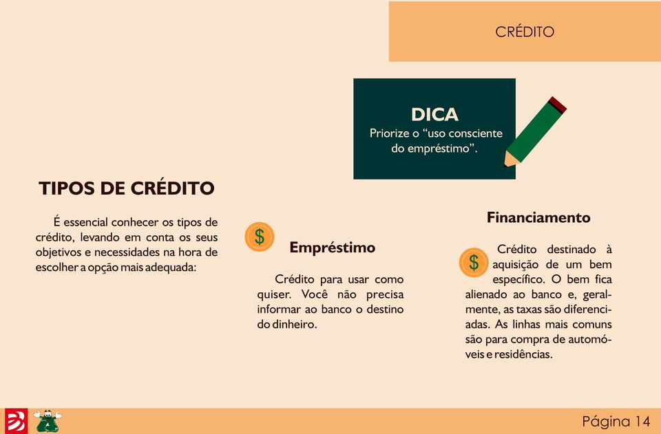 a opção mais adequada: Empréstimo Crédito para usar como quiser. Você não precisa informar ao banco o destino do dinheiro.