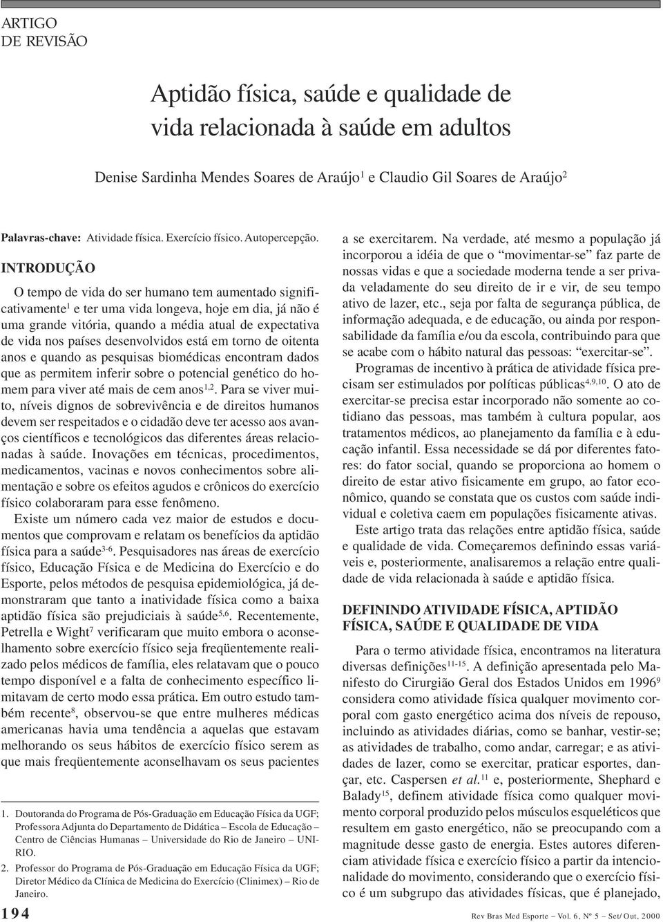 INTRODUÇÃO O tempo de vida do ser humano tem aumentado significativamente 1 e ter uma vida longeva, hoje em dia, já não é uma grande vitória, quando a média atual de expectativa de vida nos países