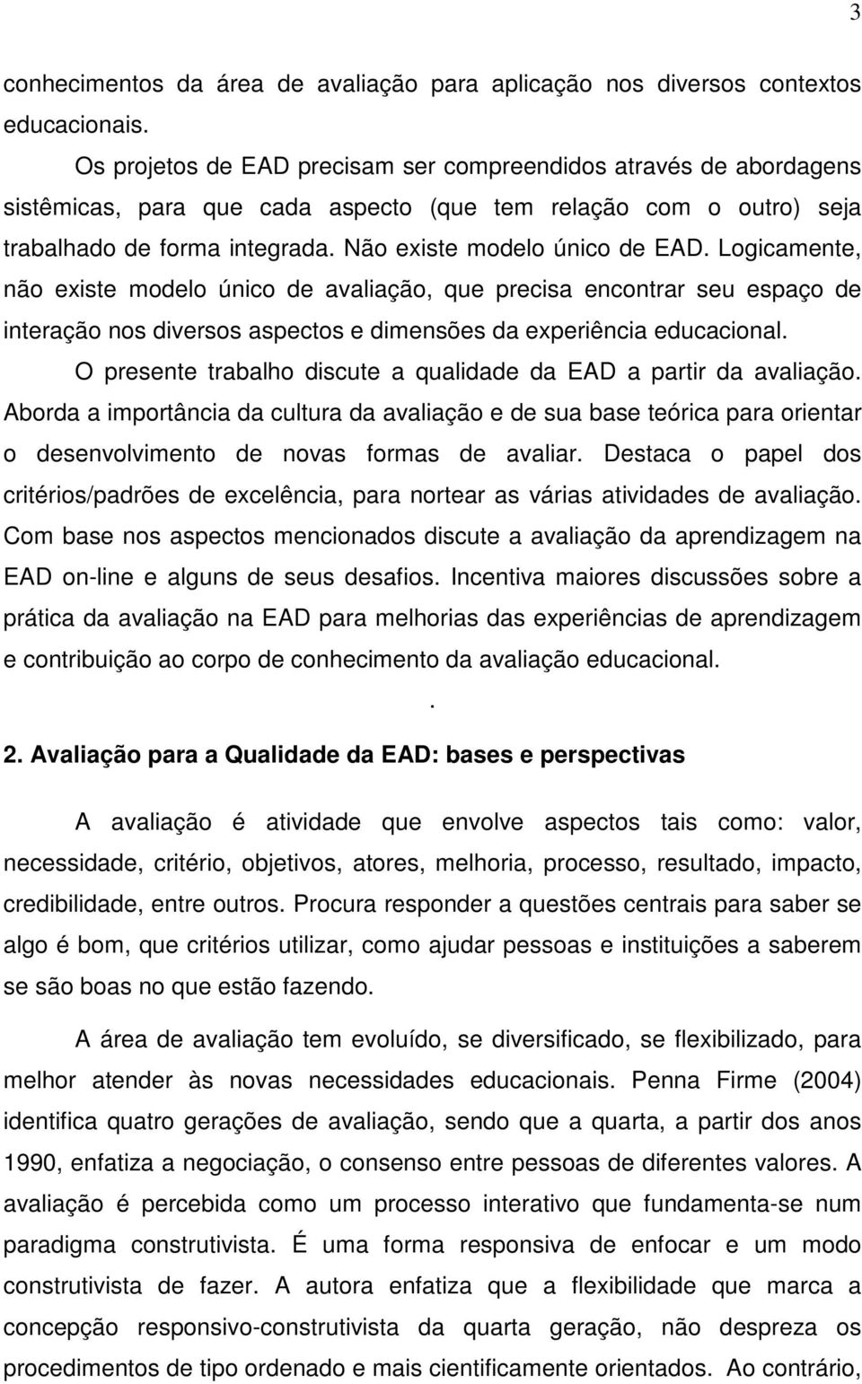 Logicamente, não existe modelo único de avaliação, que precisa encontrar seu espaço de interação nos diversos aspectos e dimensões da experiência educacional.