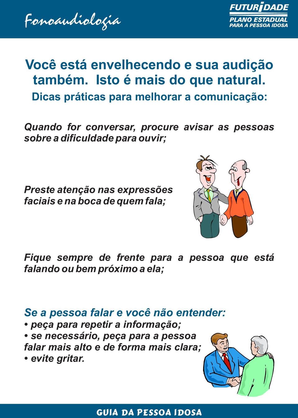 Preste atenção nas expressões faciais e na boca de quem fala; Fique sempre de frente para a pessoa que está falando ou bem