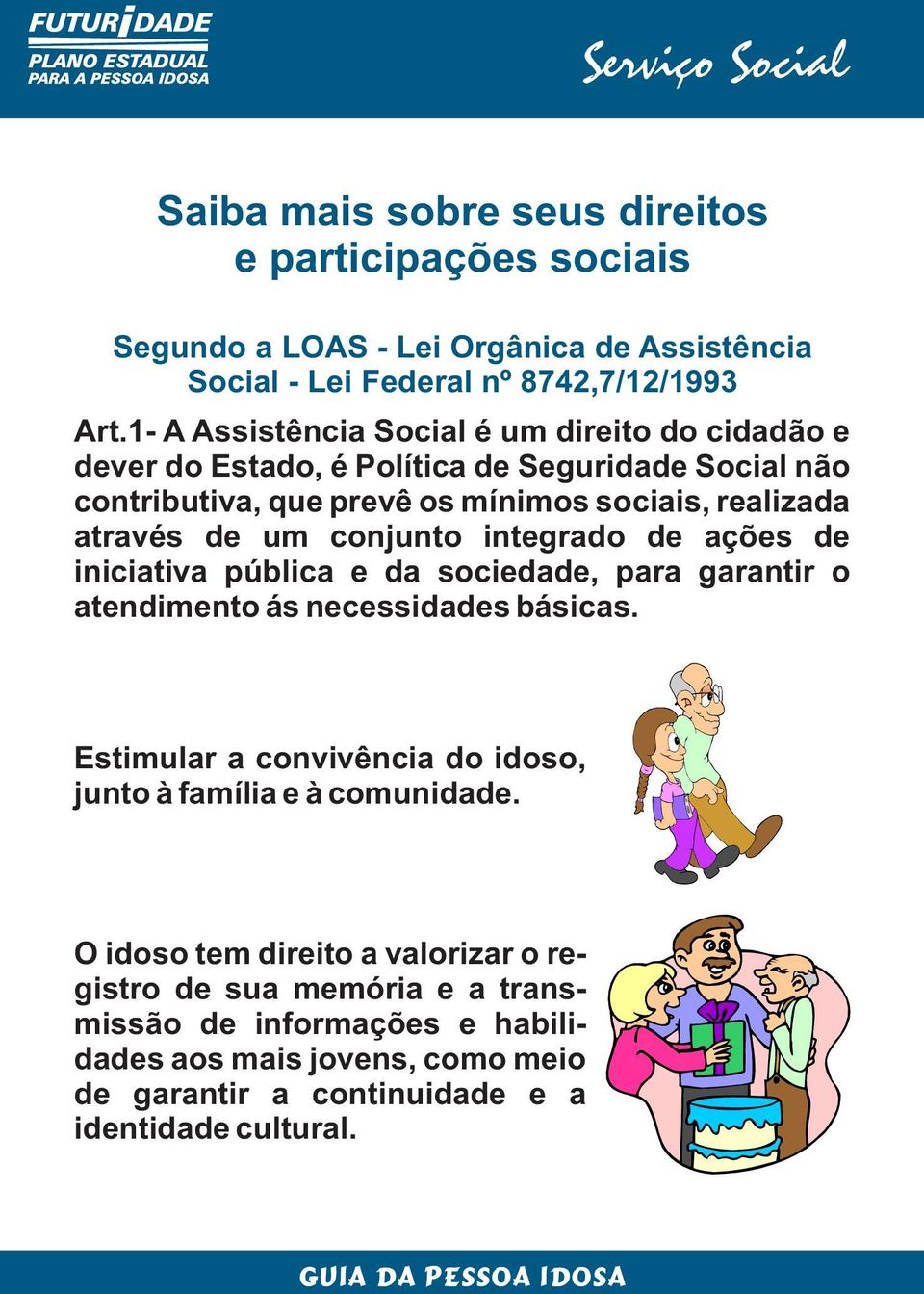 conjunto integrado de ações de iniciativa pública e da sociedade, para garantir o atendimento ás necessidades básicas.