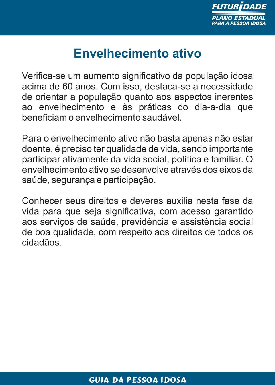 Para o envelhecimento ativo não basta apenas não estar doente, é preciso ter qualidade de vida, sendo importante participar ativamente da vida social, política e familiar.