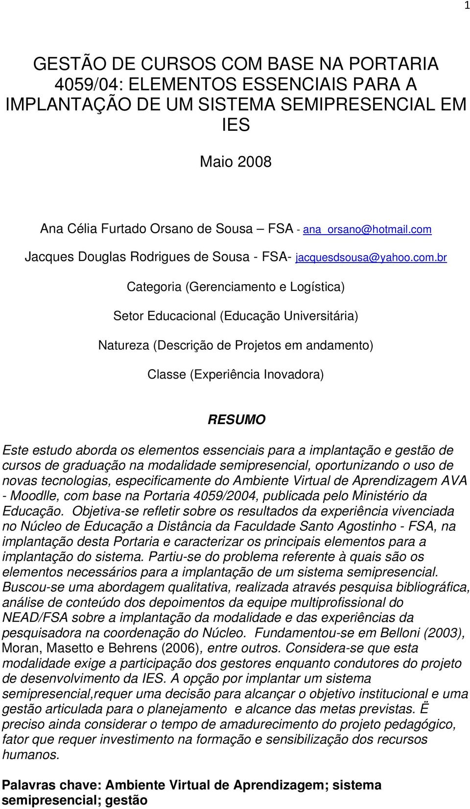 Classe (Experiência Inovadora) RESUMO Este estudo aborda os elementos essenciais para a implantação e gestão de cursos de graduação na modalidade semipresencial, oportunizando o uso de novas