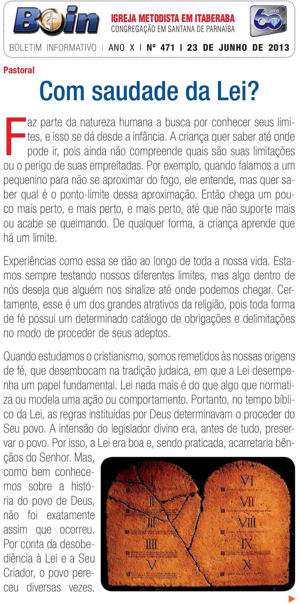 A criança quer saber até onde pode ir, pois ainda não compreende quais são suas limitações ou o perigo de suas empreitadas.