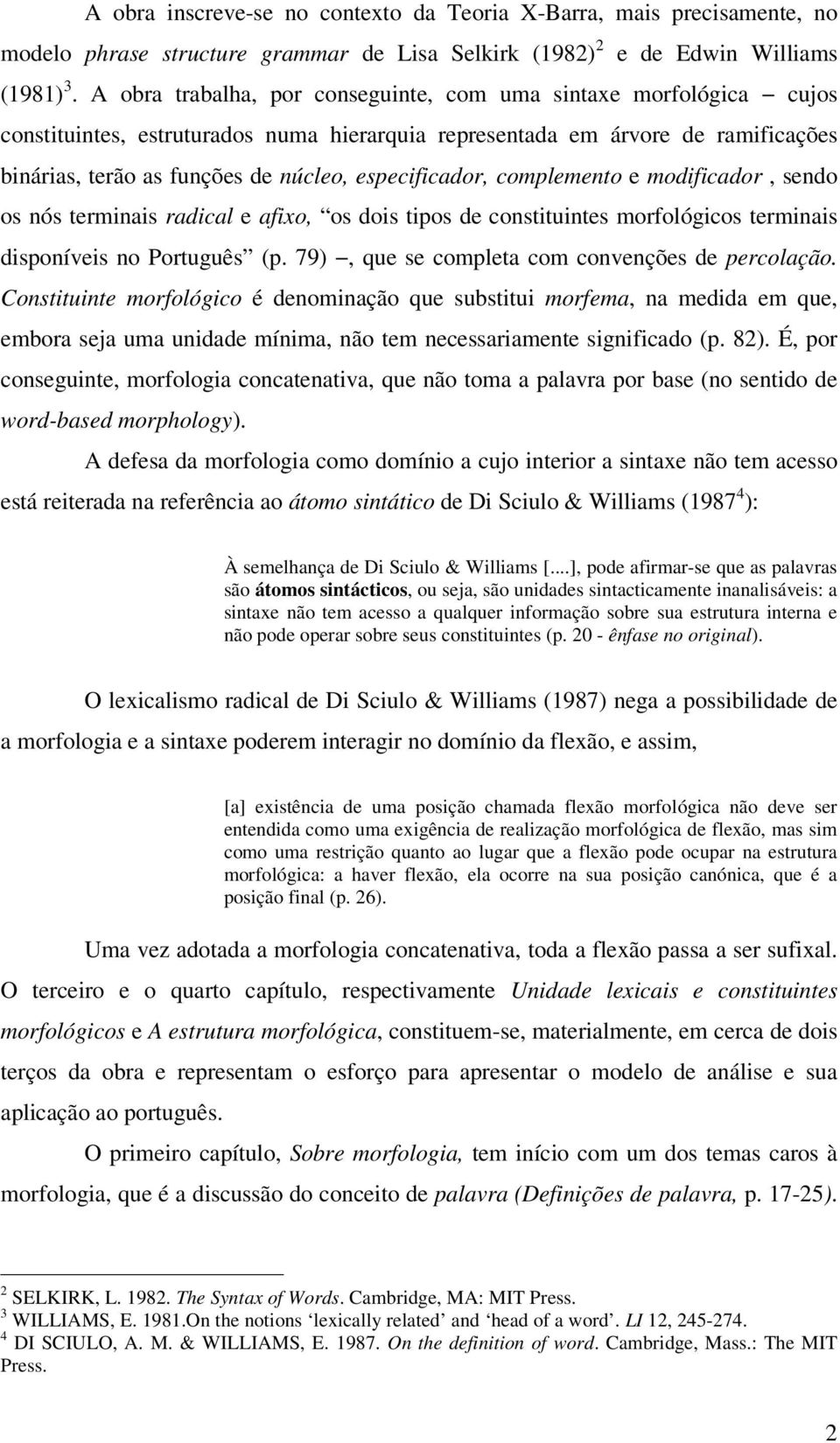 especificador, complemento e modificador, sendo os nós terminais radical e afixo, os dois tipos de constituintes morfológicos terminais disponíveis no Português (p.